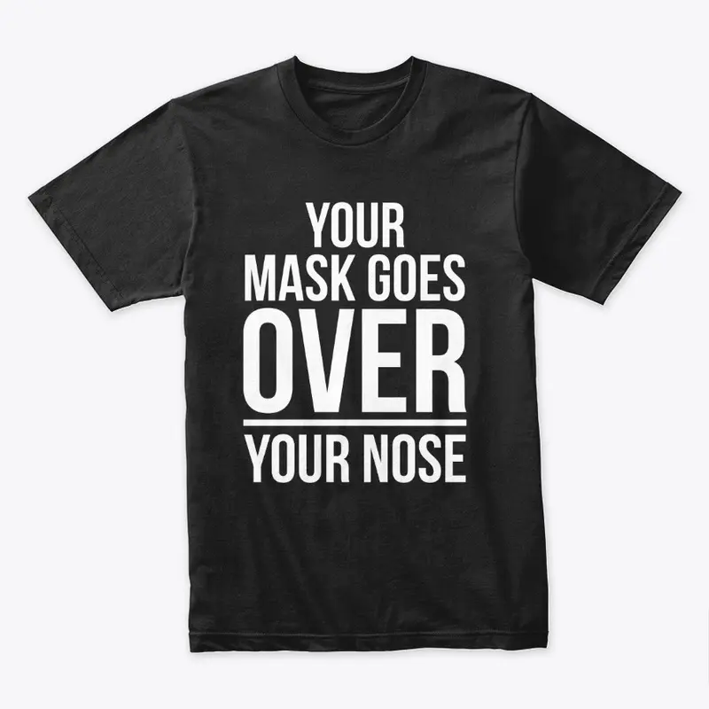 YOUR MASK GOES OVER YOUR NOSE!