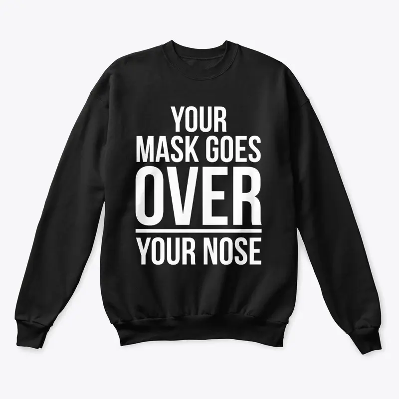 YOUR MASK GOES OVER YOUR NOSE!