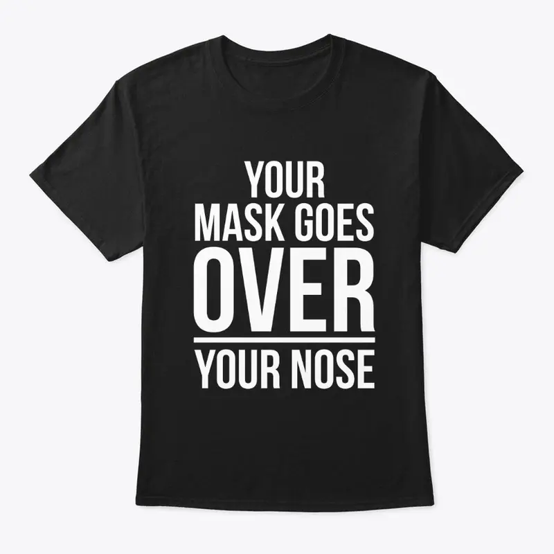 YOUR MASK GOES OVER YOUR NOSE!